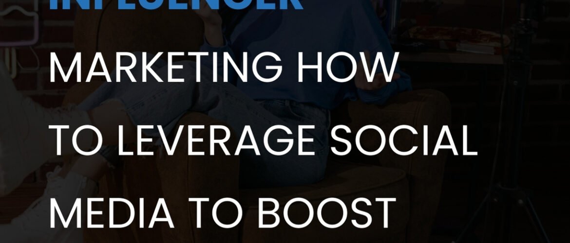 Branding with Influencer Marketing: How to Leverage Social Media to Boost Your Business