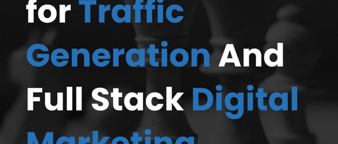 Top Strategies for Traffic Generation and Full-Stack Digital Marketing
